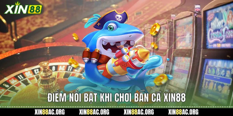 Điểm nổi bật khi chơi bắn cá tại xin88