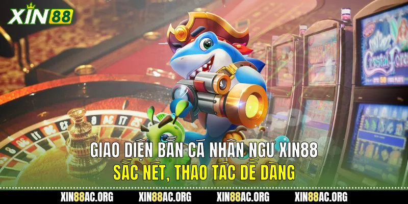 Giao diện Bắn cá nhân ngư Xin88 sắc nét, thao tác dễ dàng.