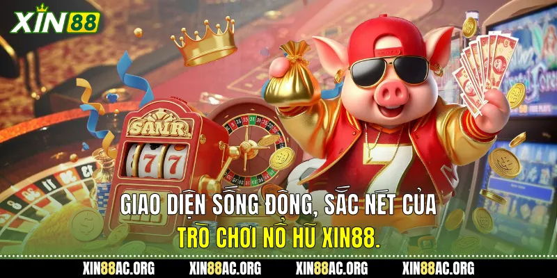  Giao diện sống động, sắc nét của trò chơi Nổ hũ Xin88.