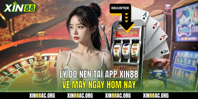 Lý do nên tải app xin88 về máy ngay hôm nay